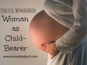 Biblical Womanhood: Woman as Child-Bearer