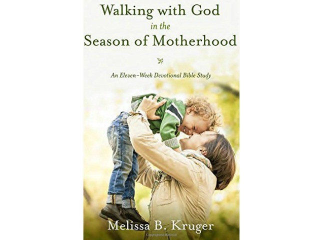 Book Review: Walking with God in the Season of Motherhood, Melissa B. Kruger