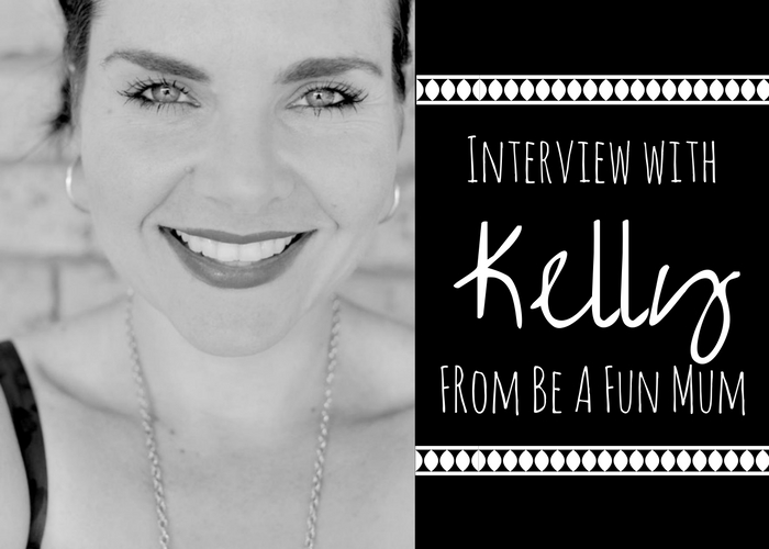 Interview with Kelly- Founder of Be A Fun Mum Blog